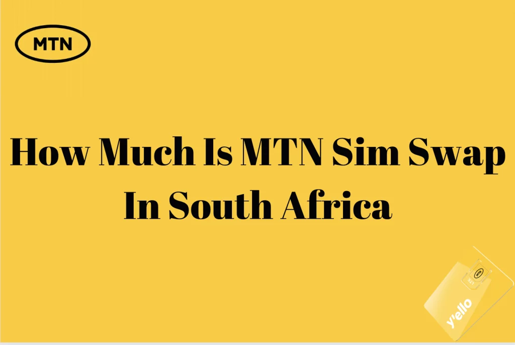 How Much Is MTN Sim Swap In South Africa