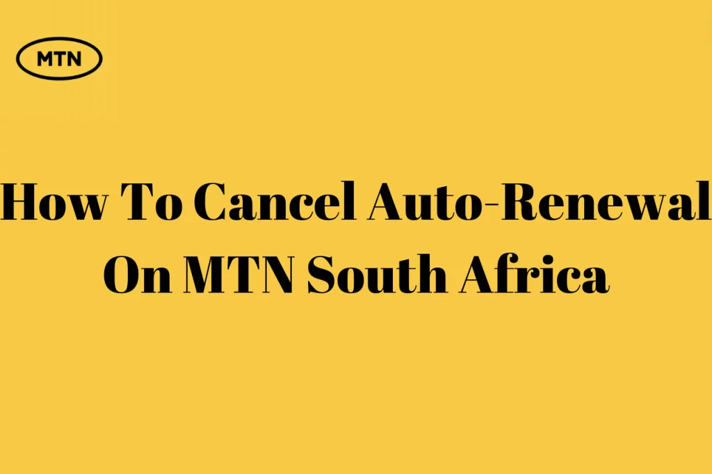 How To Cancel Auto-Renewal On MTN South Africa