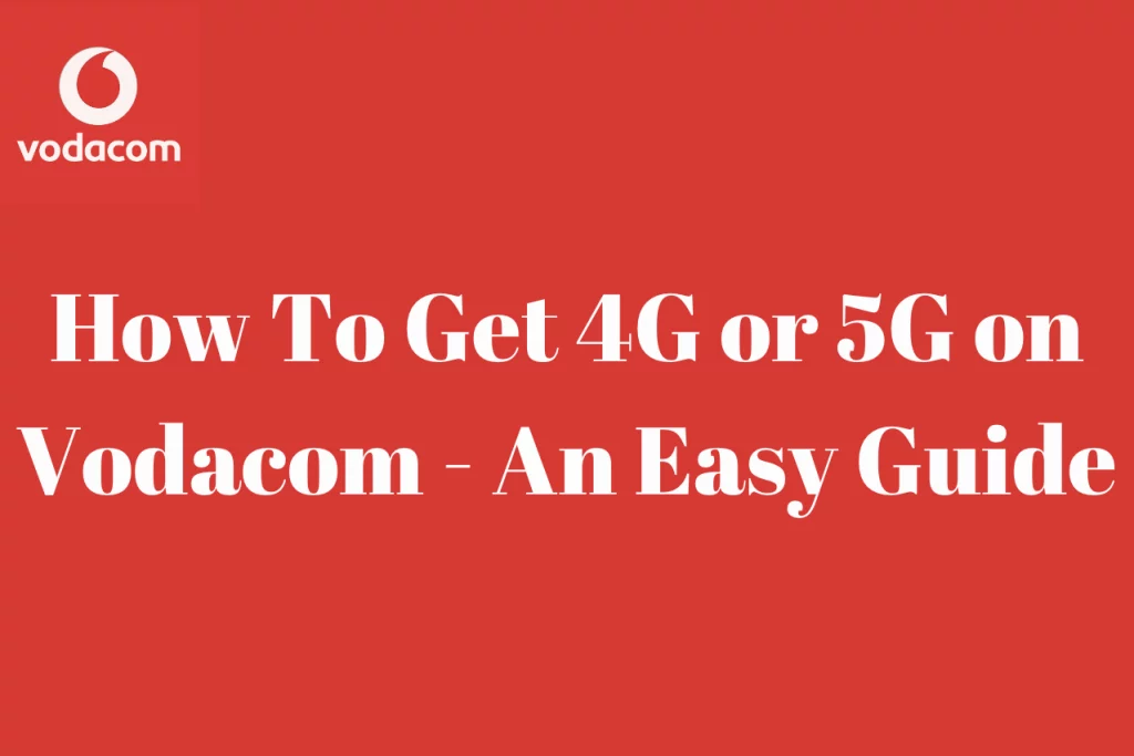 How To Get 4G Or 5G On Vodacom
