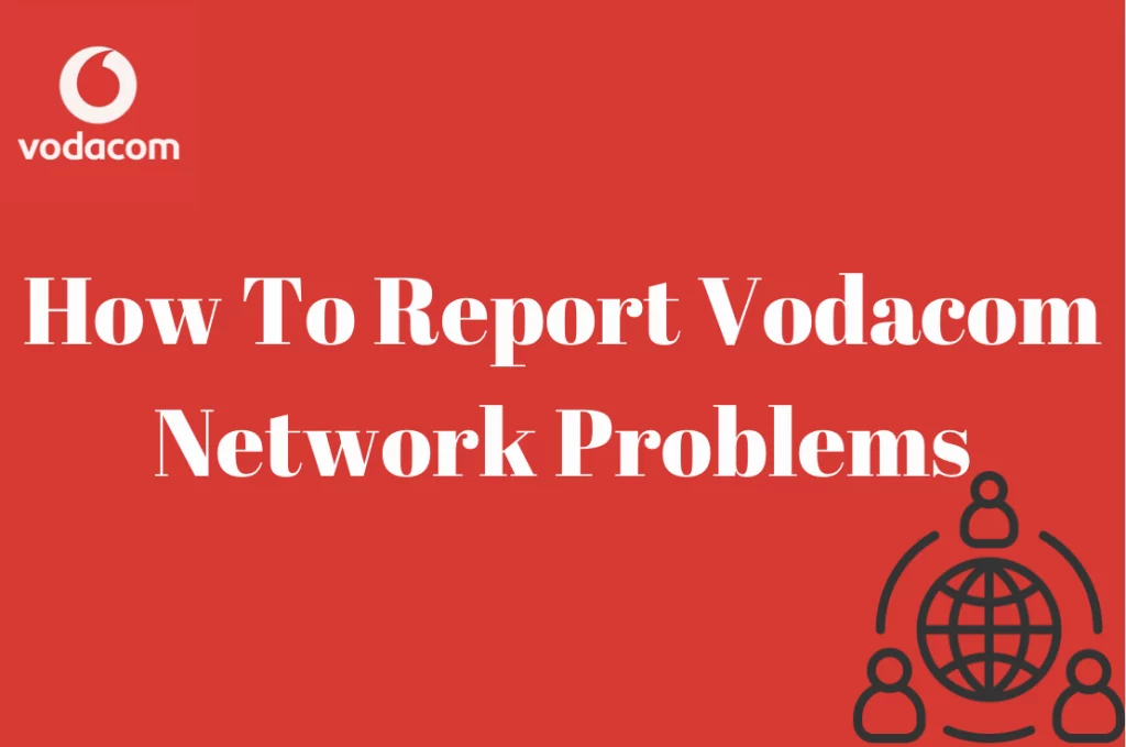 How To Report Vodacom Network Problems