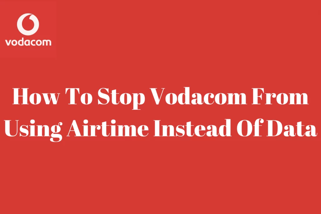 How To Stop Vodacom From Using Airtime Instead Of Data