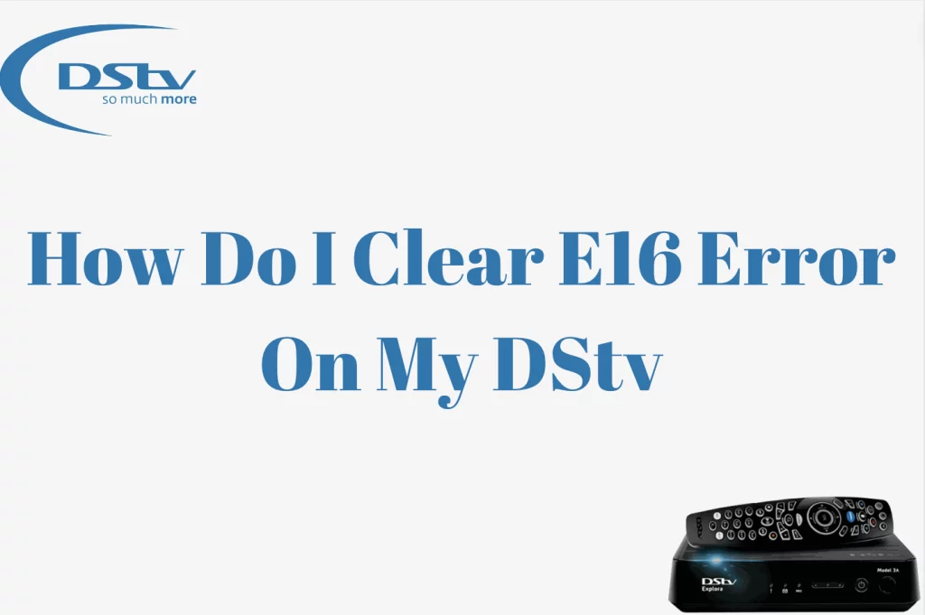 How Do I Clear E16 Error On My DStv