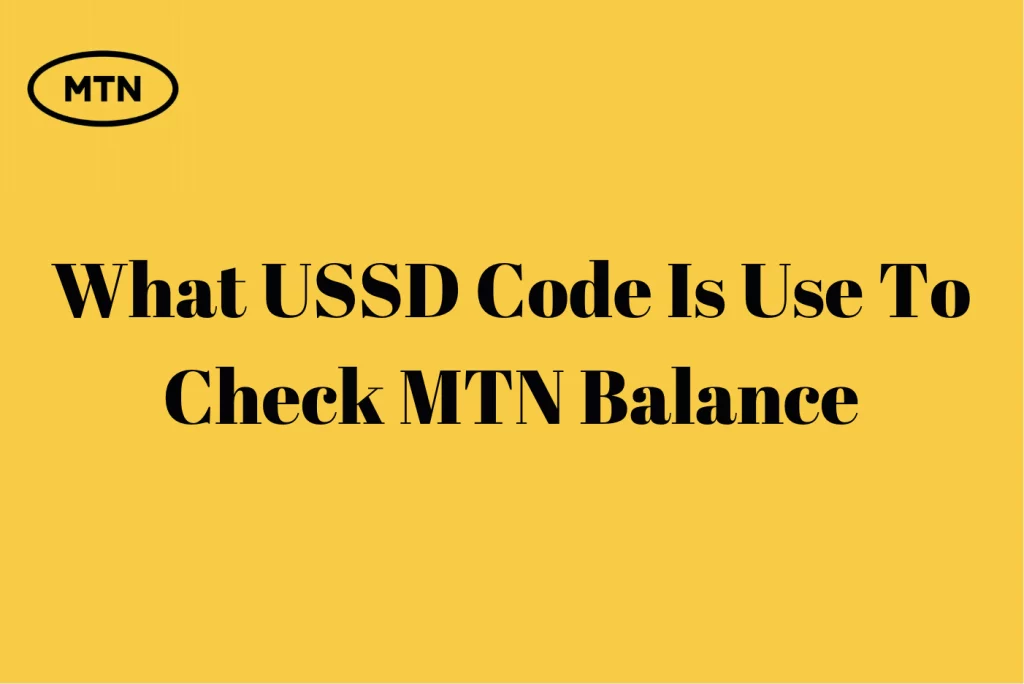 What USSD Code Is Use To Check MTN Balance